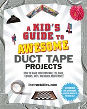 A kid's guide to awesome duct tape projects : how to make your own wallets, bags, flowers, hats, and much, much more! cover image cdn