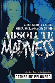 Absolute madness : a true story of a serial killer, race, and a city divided cover image cdn