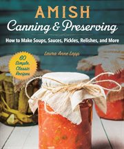 Amish canning & preserving : how to make soups, sauces, pickles, relishes, and more cover image cdn