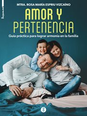 Amor y pertenencia : Guía práctica para lograr armonía en la familia cover image cdn