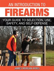 An introduction to firearms : your guide to selection, use, safety, and self-defense cover image cdn