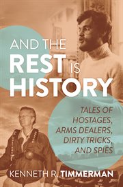 And the rest is history : tales of hostages, arms dealers, dirty tricks, and spies cover image cdn