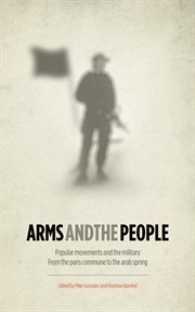 Arms and the people : popular movements and the military from the Paris Commune to the Arab Spring cover image cdn