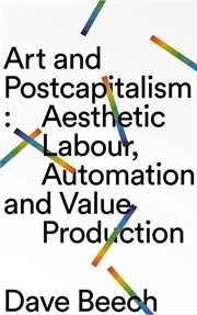 Art and postcapitalism : aesthetic labour, automation and value production cover image cdn