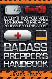 Badass Prepper's Handbook : Everything You Need to Know to Prepare Yourself for the Worst cover image cdn
