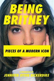 Being Britney : pieces of a modern icon cover image cdn