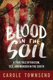 Blood in the soil : a true tale of racism, sex, and murder in the South cover image cdn