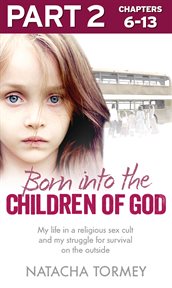 Born into the children of god: part 2 of 3: my life in a religious sex cult and my struggle for s : Part 2 of 3 cover image cdn