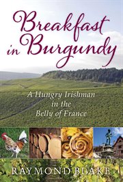 Breakfast in Burgundy : a hungry Irishman in the belly of France cover image cdn