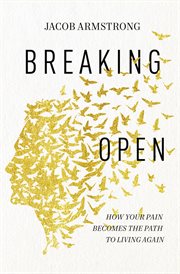 BREAKING OPEN : how your pain becomes the path to living again cover image cdn