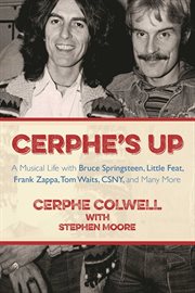 Cerphe's up : a musical life with Bruce Springsteen, Little Feat, Frank Zappa, Tom Waits, CSNY, and many more cover image cdn
