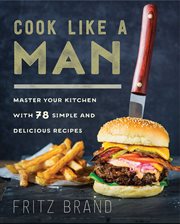 Cook like a man : master your kitchen with 78 simple and delicious recipes cover image cdn