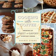 Cooking with coffee : brewing up sweet and savory everyday dishes cover image cdn