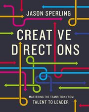Creative directions : mastering the movefrom talent to leader cover image cdn