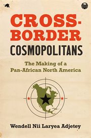 Cross-border cosmopolitans : the making of a Pan-African North America cover image cdn
