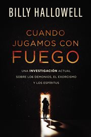 Cuando jugamos con fuego : una investigación actual sobre los demonios, el exorcismo y los espíritus cover image cdn