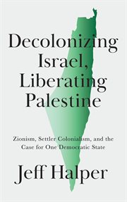 Decolonizing Israel, Liberating Palestine : Zionism, Settler Colonialism, and the Case for One Democratic State cover image cdn