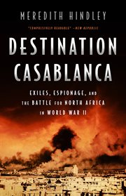 Destination Casablanca : exile, espionage, and the battle for North Africa in World War II cover image cdn