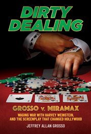 Dirty dealing : Grosso v. Miramax : waging war with Harvey Weinstein, and the screenplay that changed Hollywood cover image cdn