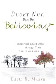 Doubt not, but be believing : supporting loved ones through their trials of faith cover image cdn