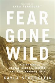Fear gone wild : a story of mental illness, suicide, and hope through loss cover image cdn