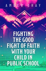 Fighting the good fight of faith with your child in public school cover image cdn