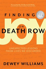 Finding joy on death row : Unexpected Lessons from Lives We Discarded cover image cdn