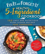 Fix-it and forget-it healthy 5-ingredient cookbook : 150 easy and nutritious slow cooker recipes cover image cdn