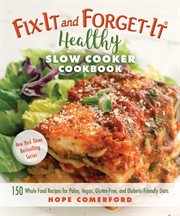 Fix-it and forget-it healthy slow cooker cookbook : 150 whole food recipes for paleo, vegan, gluten-free, and diabetic-friendly diets cover image cdn