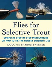 Flies for selective trout : complete step-by-step instructions on how to tie the newest swisher flies cover image cdn