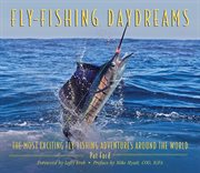 Fly-fishing daydreams : the most exciting fly-fishing adventures around the world cover image cdn