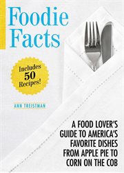 Foodie Facts : A Food Lover''s Guide to America''s Favorite Dishes from Apple Pie to Corn on the Cob cover image cdn