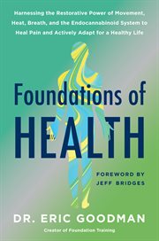 Foundations of health : harnessing the restorative power of movement, heat, breath, and the endocannabinoid system to heal pain and actively adapt for a healthy life cover image cdn