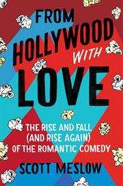 From Hollywood with love : the rise and fall (and rise again) of the romantic comedy cover image cdn