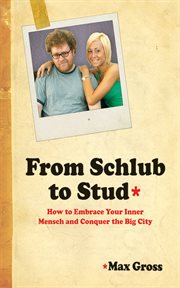 From schlub to stud : how to embrace your inner mensch and conquer the big city cover image cdn