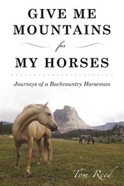 Give me mountains for my horses : journeys of a back country horseman cover image cdn