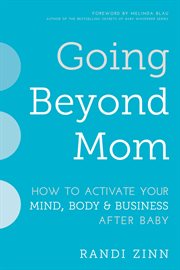 Going beyond mom : how to activate your mind, body & business after baby cover image cdn
