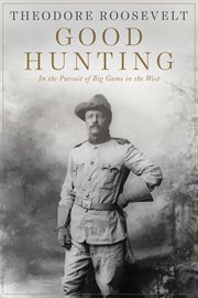 Good Hunting : In the Pursuit of Big Game in the West cover image cdn