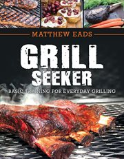Grill seekers : basic training for everyday grilling cover image cdn