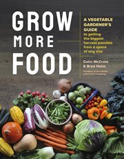 Grow more food : a vegetable gardener's guide to getting the biggest harvest possible from a space of any size cover image cdn
