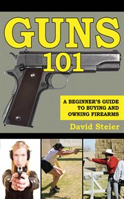Guns 101 : a beginner's guide to buying and owning firearms cover image cdn