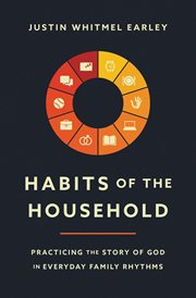 Habits of the household : practicing the story of God in everyday family rhythms cover image cdn