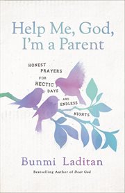Help me, God, I'm a parent : honest prayers for hectic days and endless nights cover image cdn
