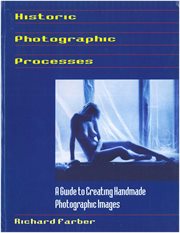 Historic photographic processes : a guide to creating handmade photographic images cover image cdn
