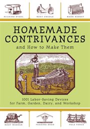 Homemade contrivances and how to make them : 1001 labor-saving devices for farm, garden, dairy, and workshop cover image cdn