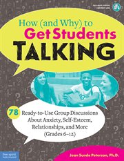 How (and Why) to get students talking : 78 ready-to-use group discussions about anxiety, self-Esteem, relationships, and more (Grades 6-12) cover image cdn