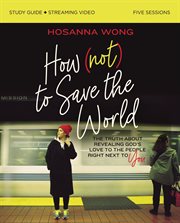 How (not) to save the world : the truth about revealing God's love to the people right next to you. Study guide plus streaming video cover image cdn