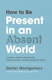 How to be present in an absent world : a leader's guide to showing up, paying attention, and becoming fully human cover image cdn