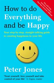 How to do everything and be happy : your step-by-step, straight-talking guide to creating happiness in your life cover image cdn