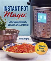 Instant Pot magic : 50 surprising recipes for beer, jam, bread, and more! cover image cdn